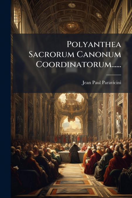 Polyanthea Sacrorum Canonum Coordinatorum......