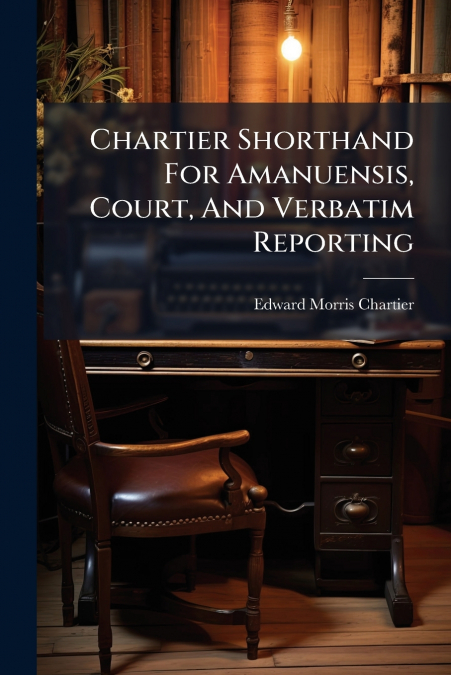 Chartier Shorthand For Amanuensis, Court, And Verbatim Reporting