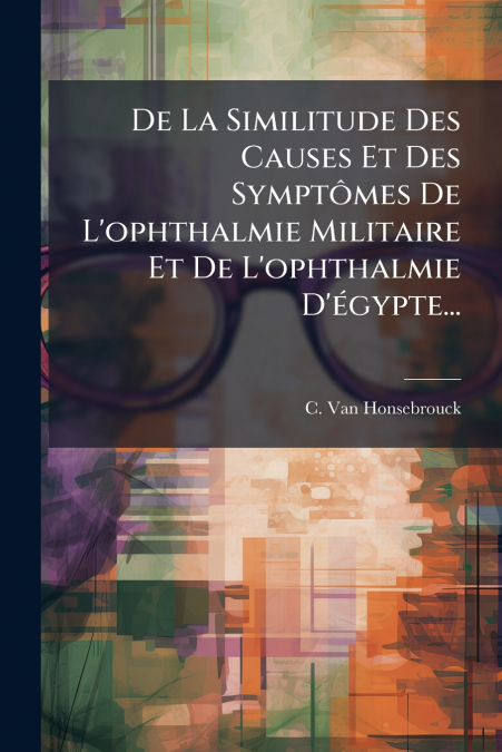 De La Similitude Des Causes Et Des Symptômes De L’ophthalmie Militaire Et De L’ophthalmie D’égypte...