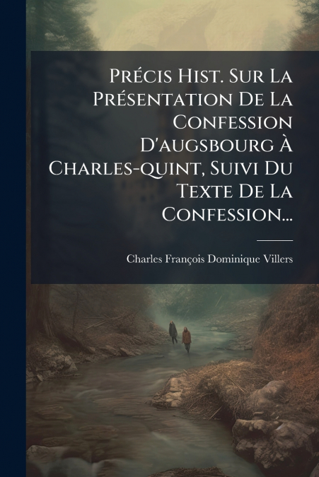 Précis Hist. Sur La Présentation De La Confession D’augsbourg À Charles-quint, Suivi Du Texte De La Confession...