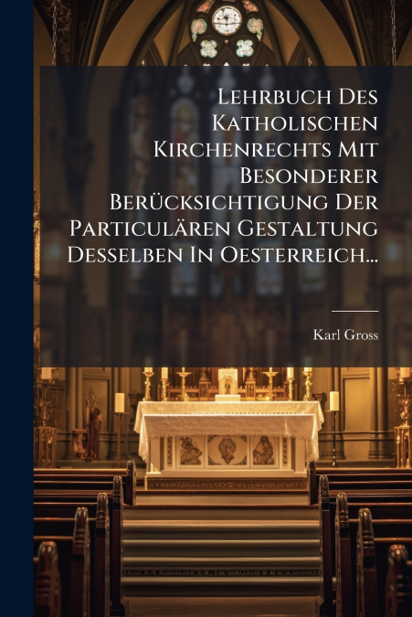 Lehrbuch Des Katholischen Kirchenrechts Mit Besonderer Berücksichtigung Der Particulären Gestaltung Desselben In Oesterreich...