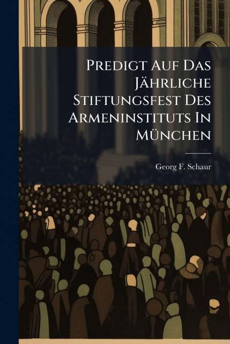 Predigt Auf Das Jährliche Stiftungsfest Des Armeninstituts In München