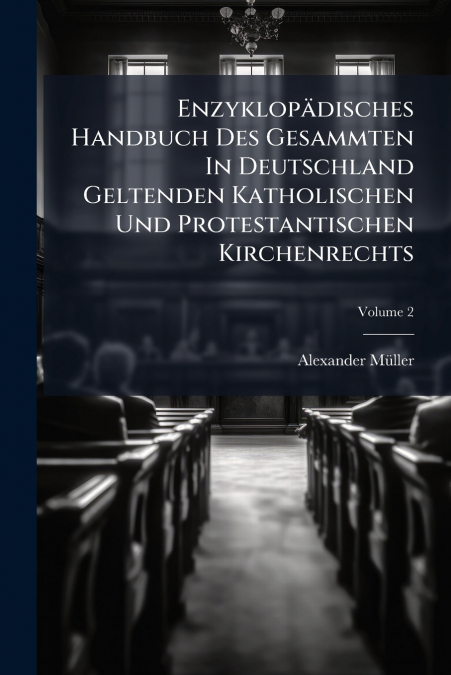 Enzyklopädisches Handbuch Des Gesammten In Deutschland Geltenden Katholischen Und Protestantischen Kirchenrechts; Volume 2