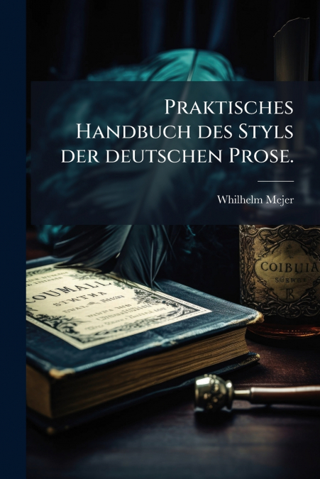 Praktisches Handbuch des Styls der deutschen Prose.