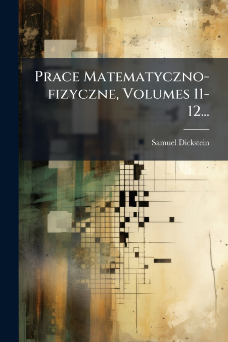 Prace Matematyczno-fizyczne, Volumes 11-12...