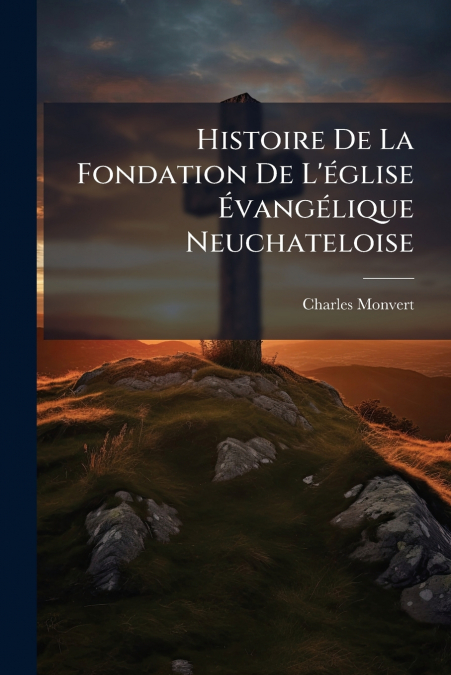 Histoire De La Fondation De L’église Évangélique Neuchateloise