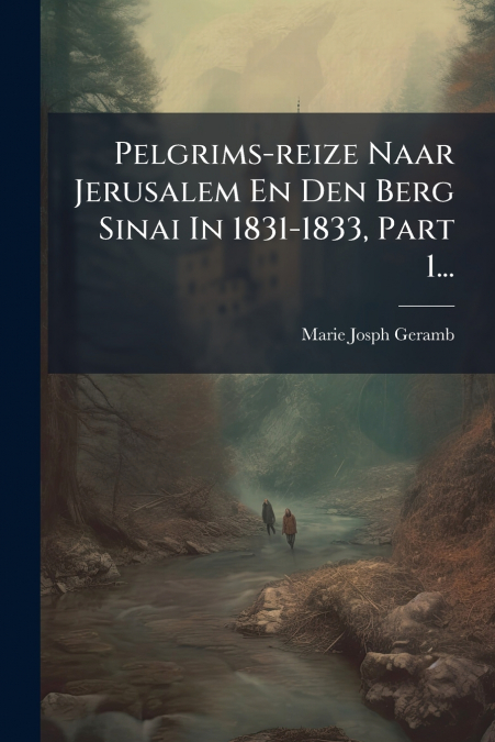 Pelgrims-reize Naar Jerusalem En Den Berg Sinai In 1831-1833, Part 1...