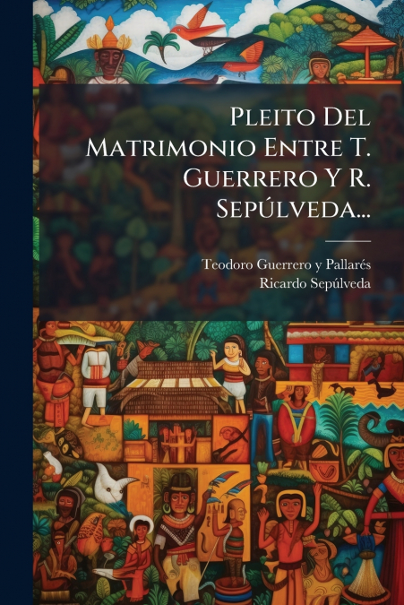 Pleito Del Matrimonio Entre T. Guerrero Y R. Sepúlveda...