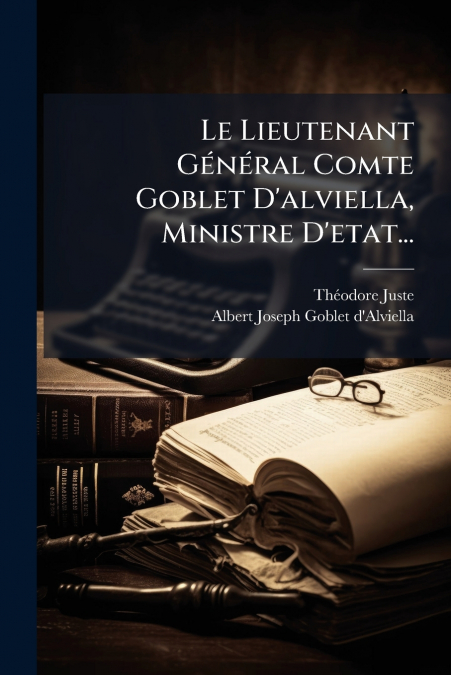 Le Lieutenant Général Comte Goblet D’alviella, Ministre D’etat...