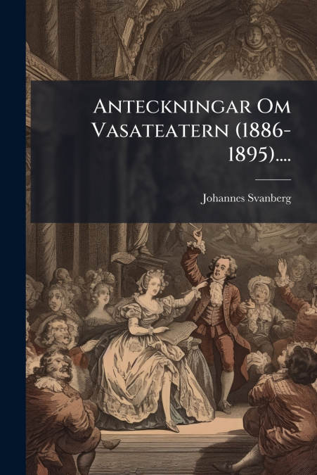 Anteckningar Om Vasateatern (1886-1895)....