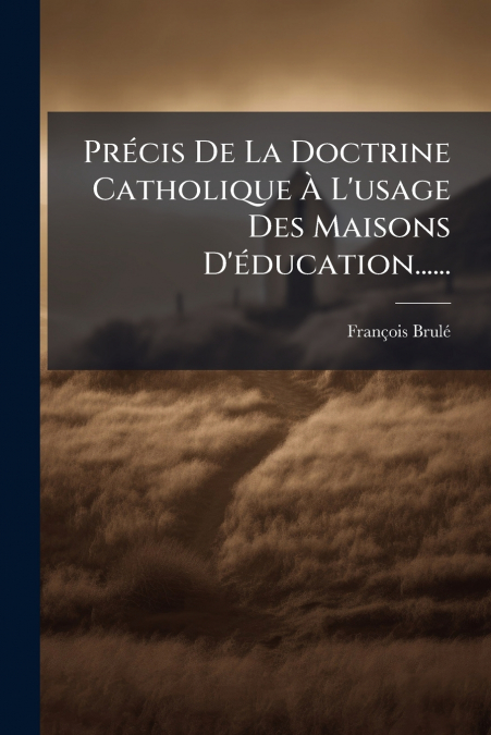 Précis De La Doctrine Catholique À L’usage Des Maisons D’éducation......