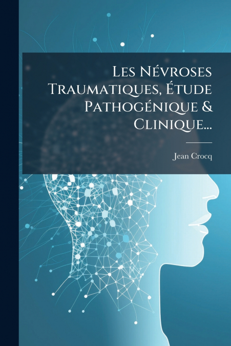 Les Névroses Traumatiques, Étude Pathogénique & Clinique...