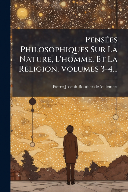 Pensées Philosophiques Sur La Nature, L’homme, Et La Religion, Volumes 3-4...