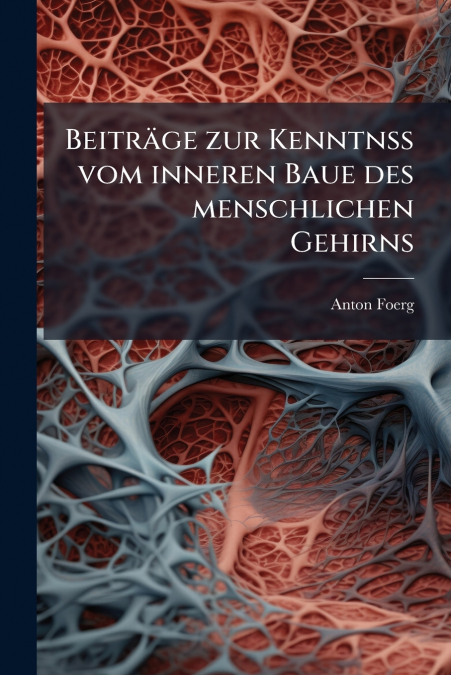 Beiträge zur Kenntnss vom inneren Baue des menschlichen Gehirns