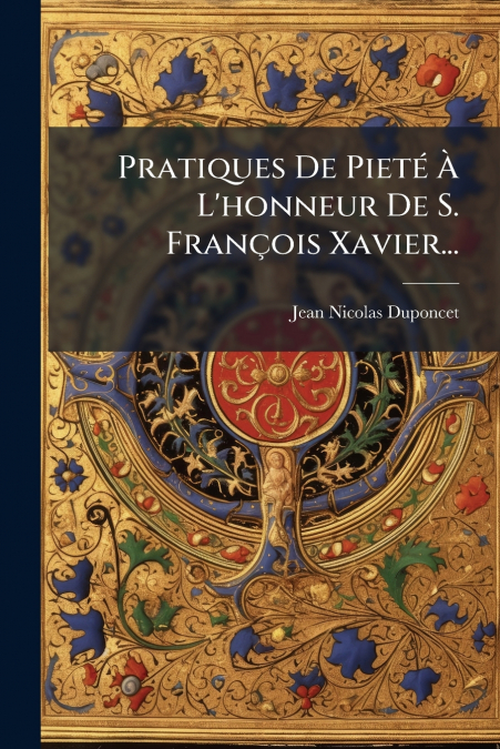 Pratiques De Pieté À L’honneur De S. François Xavier...