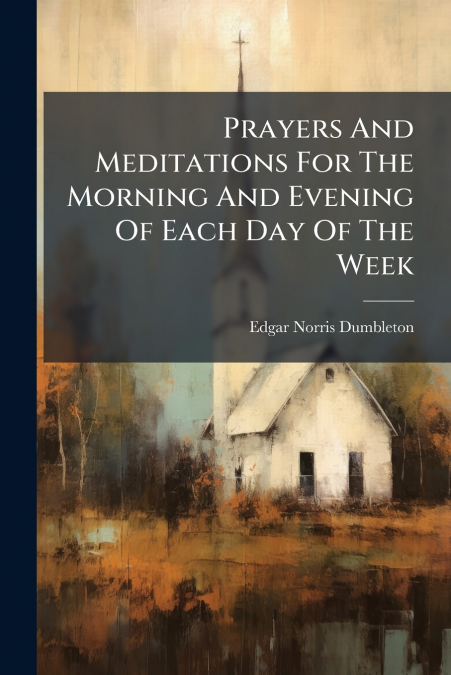 Prayers And Meditations For The Morning And Evening Of Each Day Of The Week