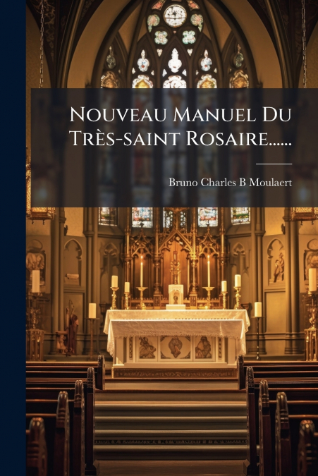 Nouveau Manuel Du Très-saint Rosaire......