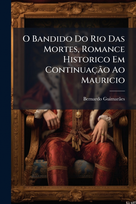O Bandido Do Rio Das Mortes, Romance Historico Em Continuação Ao Mauricio