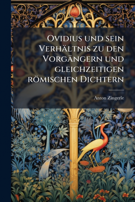 Ovidius und sein Verhältnis zu den Vorgängern und gleichzeitigen römischen Dichtern