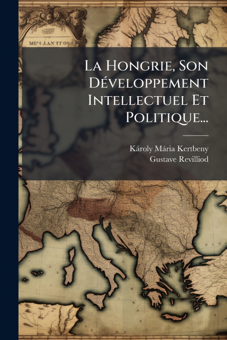 La Hongrie, Son Développement Intellectuel Et Politique...