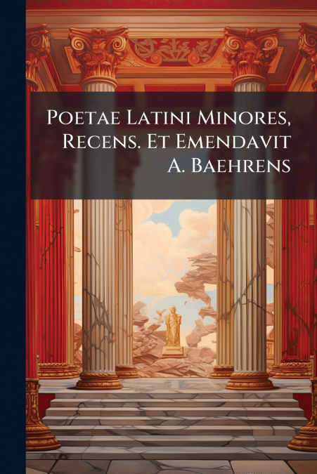 Poetae Latini Minores, Recens. Et Emendavit A. Baehrens