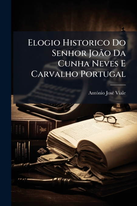 Elogio Historico Do Senhor João Da Cunha Neves E Carvalho Portugal