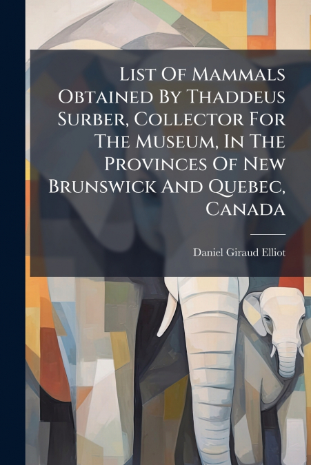 List Of Mammals Obtained By Thaddeus Surber, Collector For The Museum, In The Provinces Of New Brunswick And Quebec, Canada