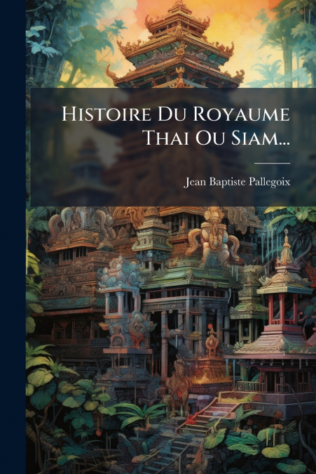 Histoire Du Royaume Thai Ou Siam...