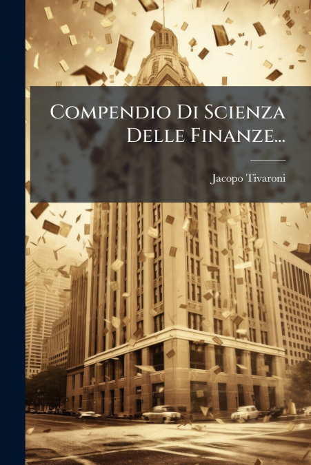 Compendio Di Scienza Delle Finanze...