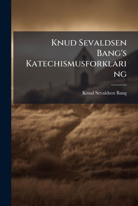 Knud Sevaldsen Bang’s Katechismusforklaring