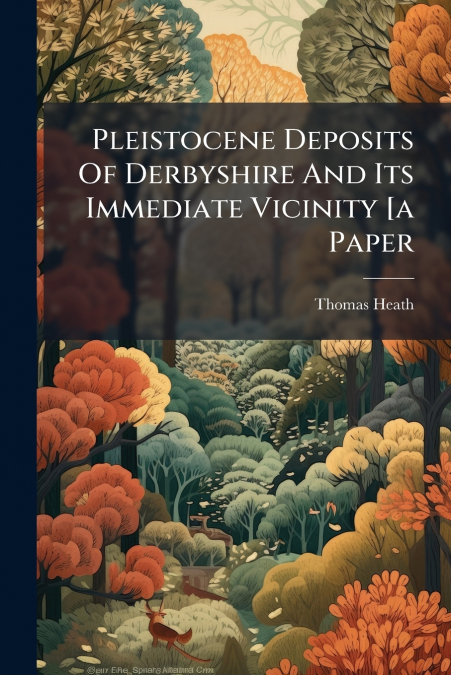 Pleistocene Deposits Of Derbyshire And Its Immediate Vicinity [a Paper