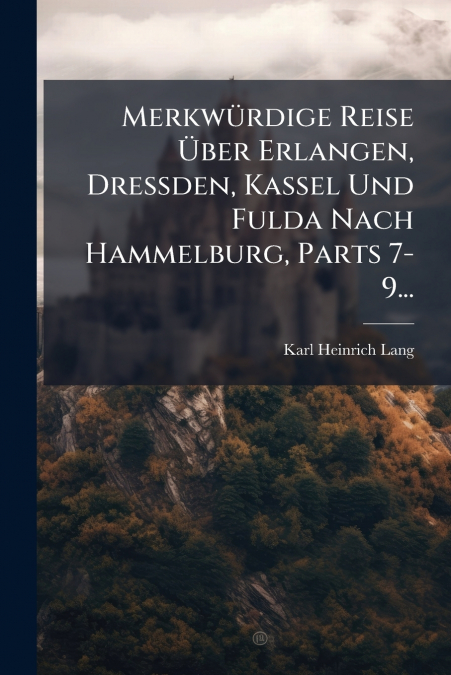 Merkwürdige Reise Über Erlangen, Dressden, Kassel Und Fulda Nach Hammelburg, Parts 7-9...