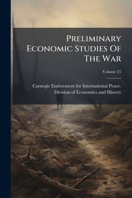 Preliminary Economic Studies Of The War; Volume 21