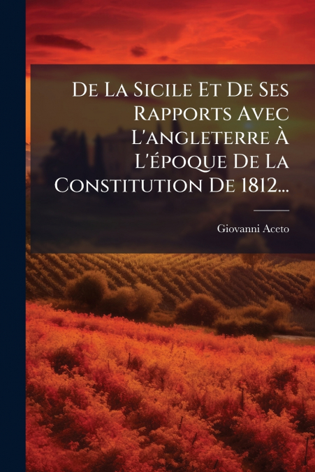 De La Sicile Et De Ses Rapports Avec L’angleterre À L’époque De La Constitution De 1812...