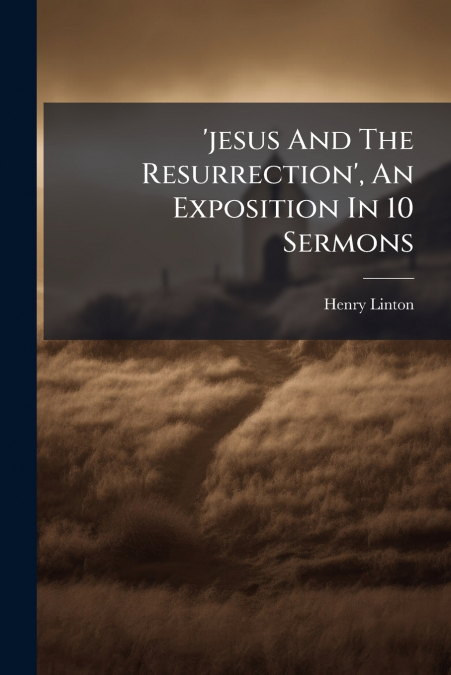 ’jesus And The Resurrection’, An Exposition In 10 Sermons