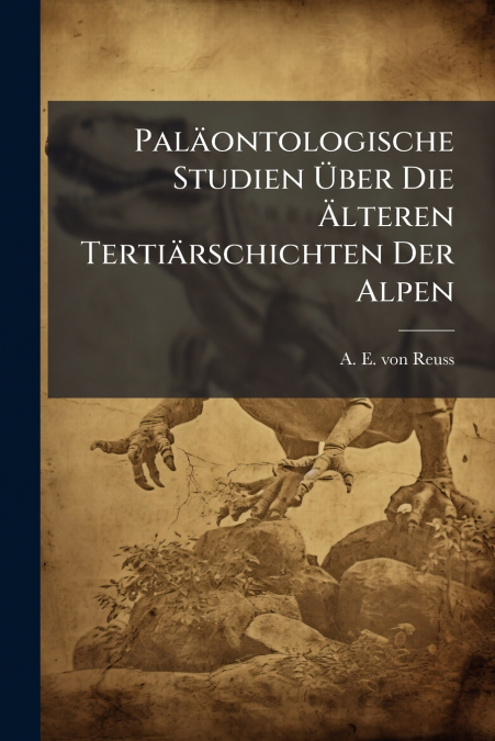 Paläontologische Studien Über Die Älteren Tertiärschichten Der Alpen