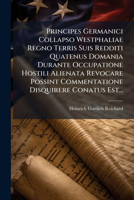 Principes Germanici Collapso Westphaliae Regno Terris Suis Redditi Quatenus Domania Durante Occupatione Hostili Alienata Revocare Possint Commentatione Disquirere Conatus Est...