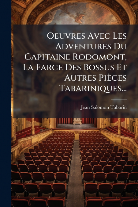 Oeuvres Avec Les Adventures Du Capitaine Rodomont, La Farce Des Bossus Et Autres Pièces Tabariniques...