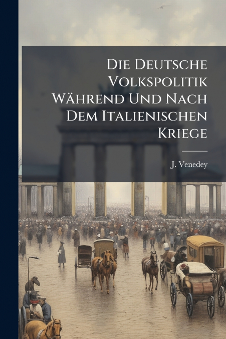 Die Deutsche Volkspolitik Während Und Nach Dem Italienischen Kriege