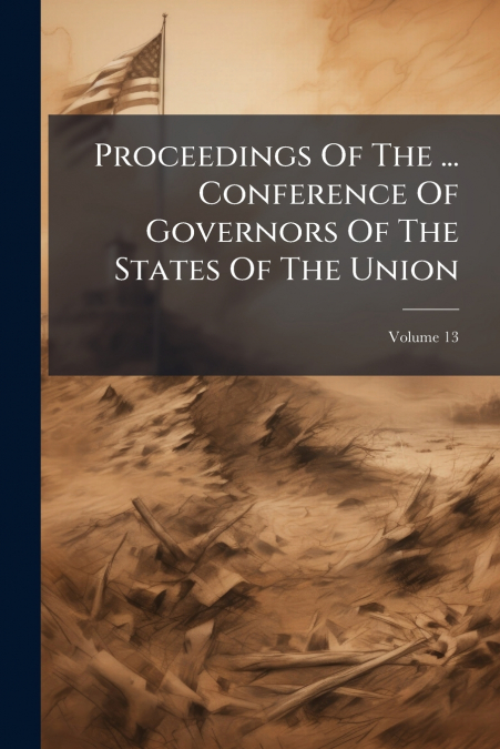 Proceedings Of The ... Conference Of Governors Of The States Of The Union; Volume 13