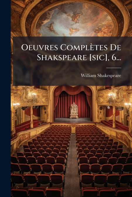 Oeuvres Complètes De Shakspeare [sic], 6...