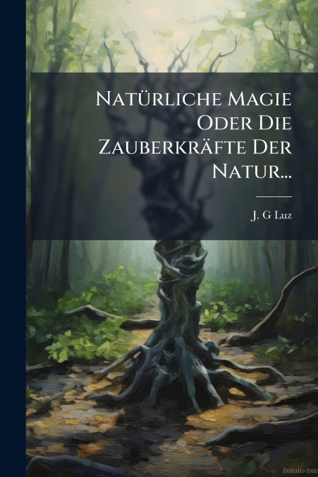Natürliche Magie Oder Die Zauberkräfte Der Natur...