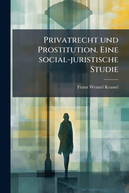 Privatrecht und Prostitution. Eine social-juristische Studie