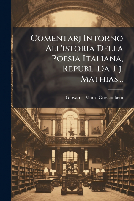 Comentarj Intorno All’istoria Della Poesia Italiana, Republ. Da T.j. Mathias...