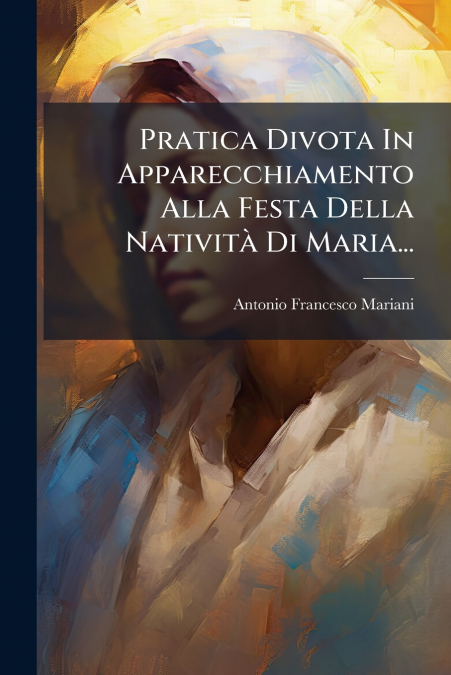 Pratica Divota In Apparecchiamento Alla Festa Della Natività Di Maria...