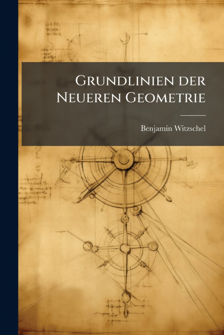 Grundlinien der Neueren Geometrie