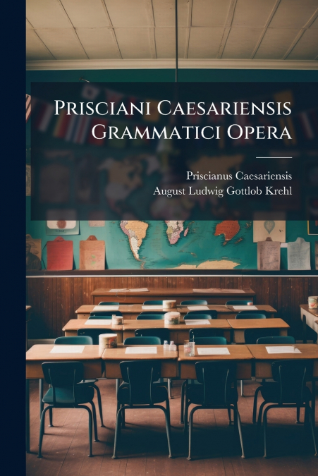 Prisciani Caesariensis Grammatici Opera