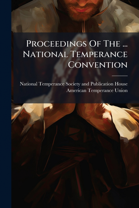 Proceedings Of The ... National Temperance Convention