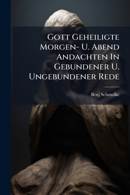 Gott Geheiligte Morgen- U. Abend Andachten In Gebundener U. Ungebundener Rede