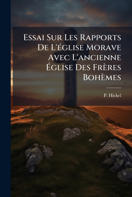 Essai Sur Les Rapports De L’église Morave Avec L’ancienne Église Des Frères Bohèmes